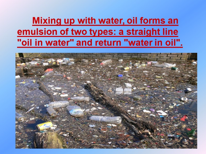 Mixing up with water, oil forms an emulsion of two types: a straight line